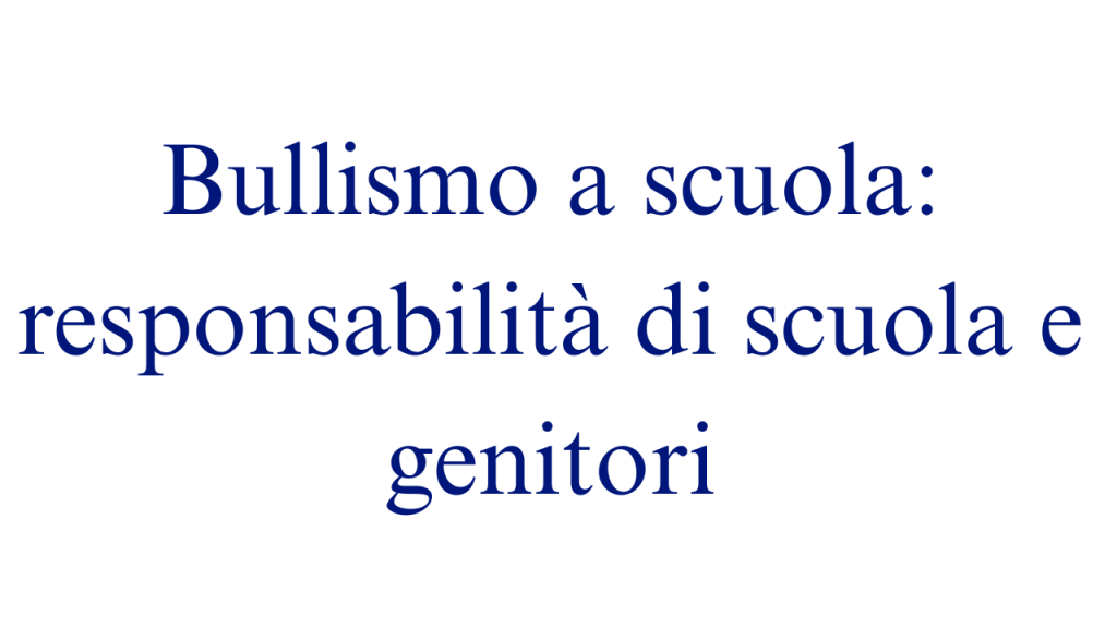 Bullismo a scuola: responsabilità di scuola e&nbsp;genitori